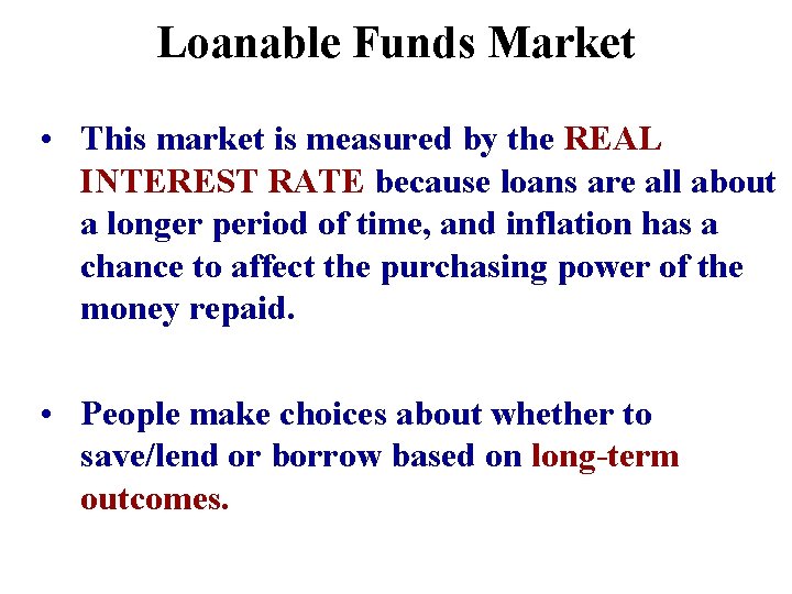 Loanable Funds Market • This market is measured by the REAL INTEREST RATE because