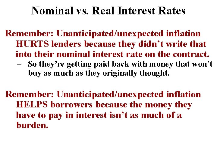 Nominal vs. Real Interest Rates Remember: Unanticipated/unexpected inflation HURTS lenders because they didn’t write