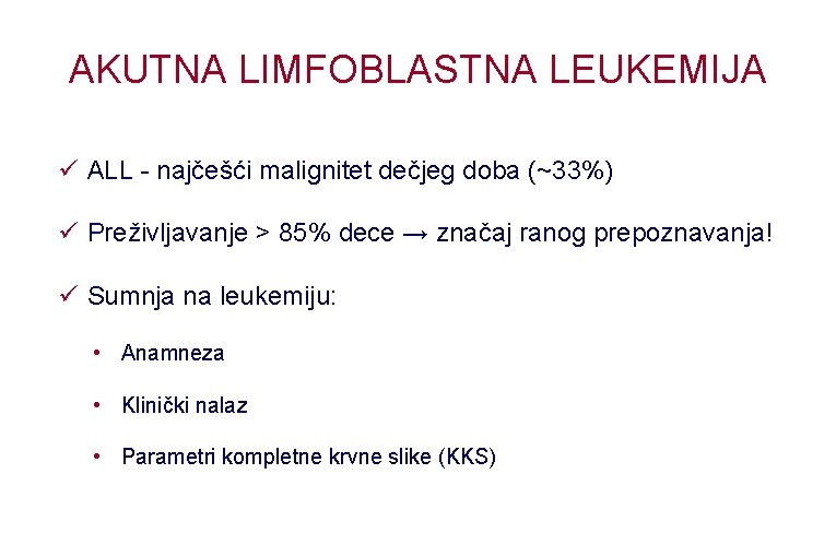 AKUTNA LIMFOBLASTNA LEUKEMIJA ALL - najčešći malignitet dečjeg doba (~33%) Preživljavanje > 85% dece