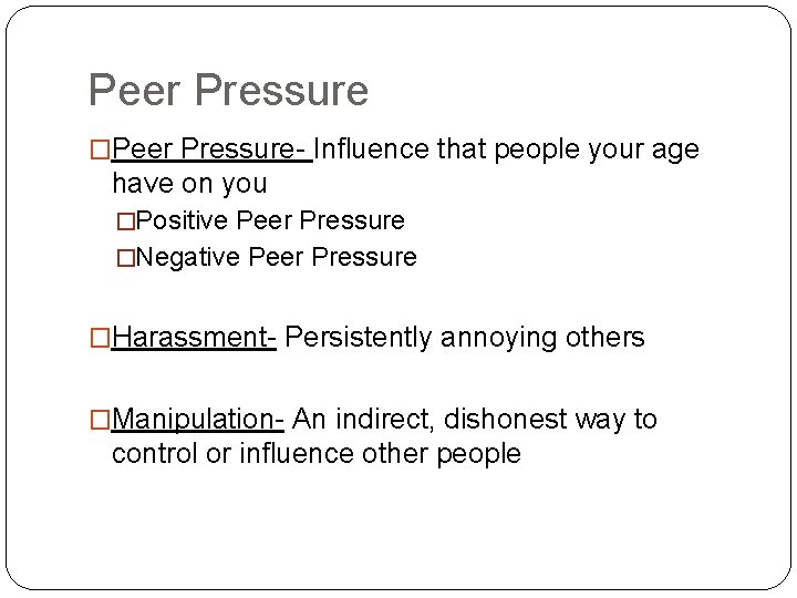 Peer Pressure �Peer Pressure- Influence that people your age have on you �Positive Peer