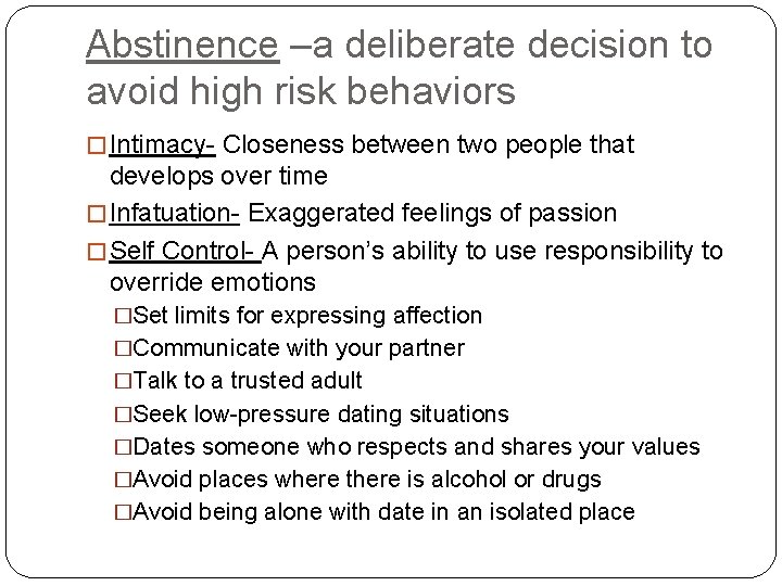 Abstinence –a deliberate decision to avoid high risk behaviors � Intimacy- Closeness between two