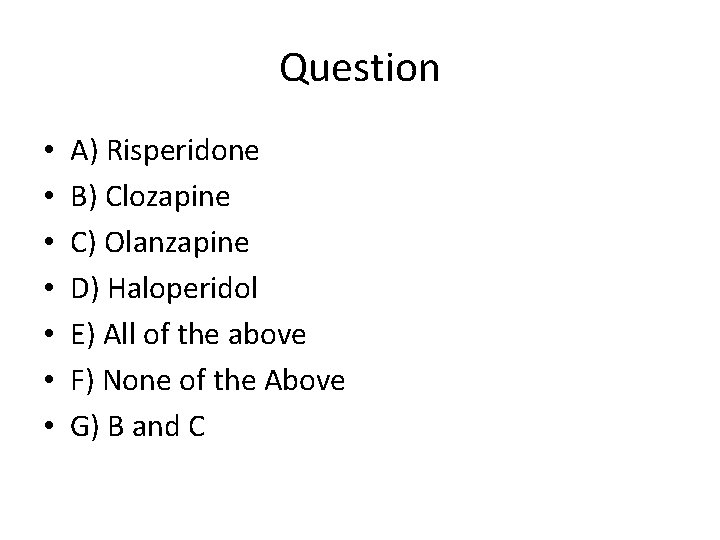 Question • • A) Risperidone B) Clozapine C) Olanzapine D) Haloperidol E) All of