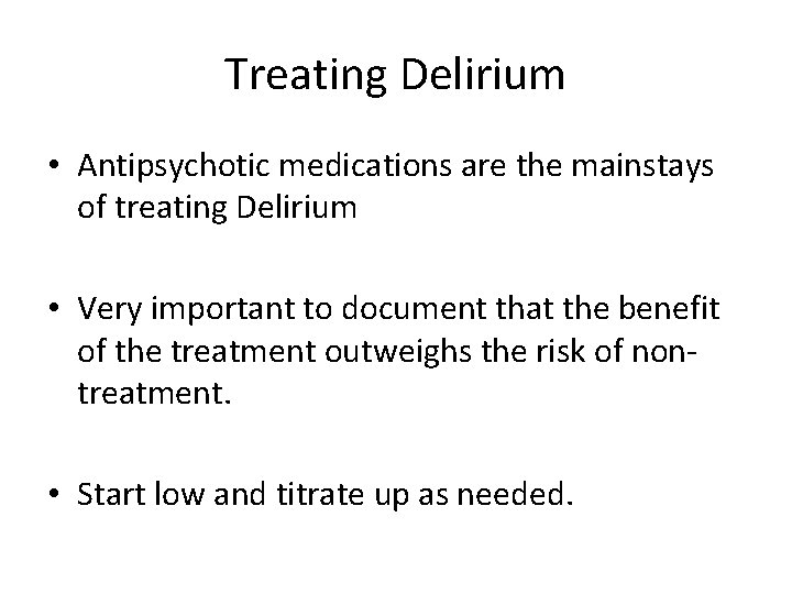 Treating Delirium • Antipsychotic medications are the mainstays of treating Delirium • Very important