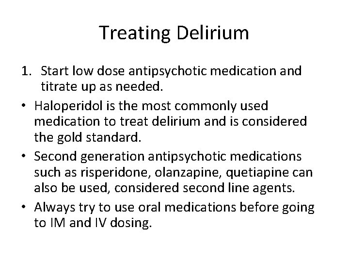 Treating Delirium 1. Start low dose antipsychotic medication and titrate up as needed. •