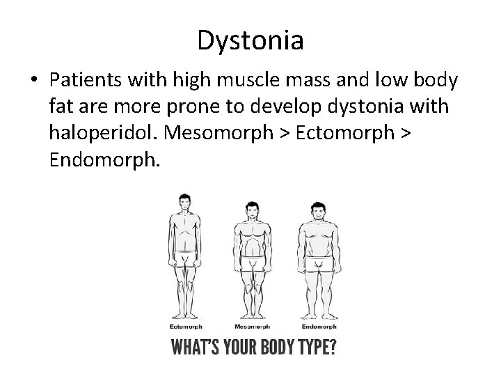 Dystonia • Patients with high muscle mass and low body fat are more prone