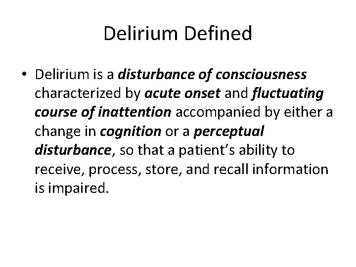 Delirium Defined • Delirium is a disturbance of consciousness characterized by acute onset and