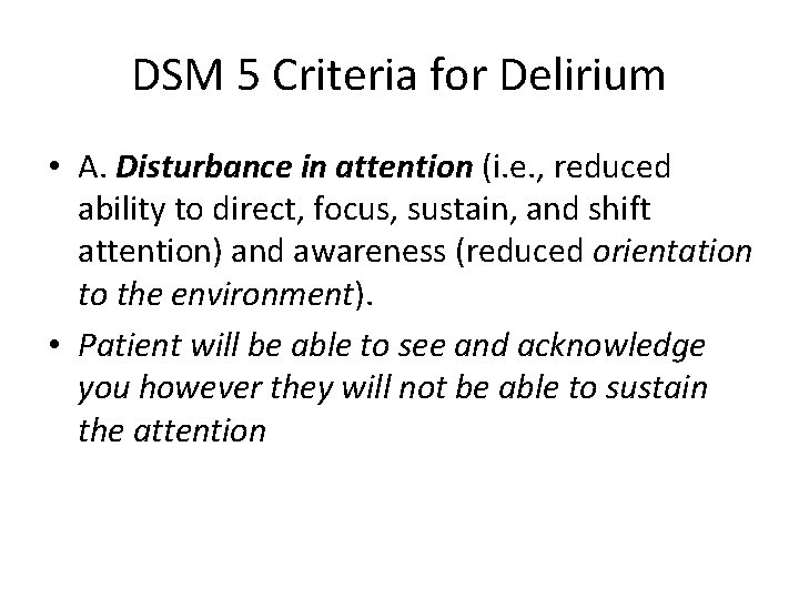 DSM 5 Criteria for Delirium • A. Disturbance in attention (i. e. , reduced