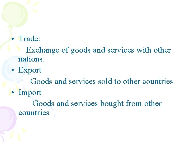  • Trade: Exchange of goods and services with other nations. • Export Goods