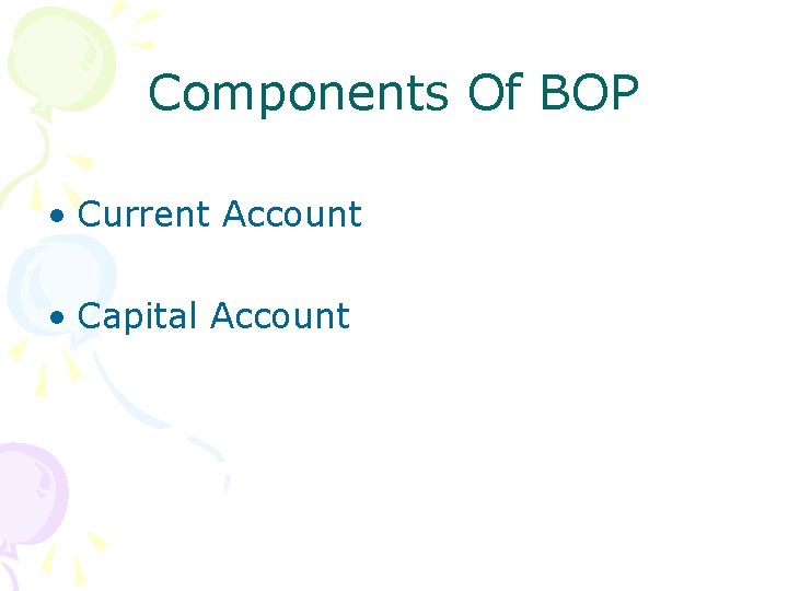 Components Of BOP • Current Account • Capital Account 