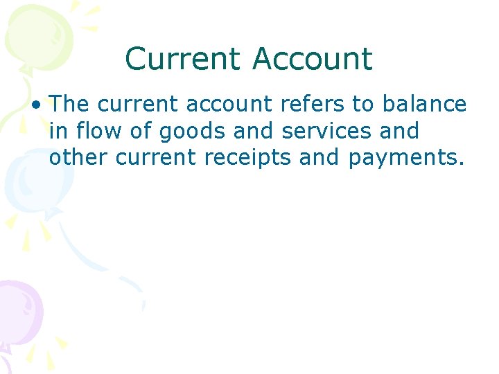 Current Account • The current account refers to balance in flow of goods and