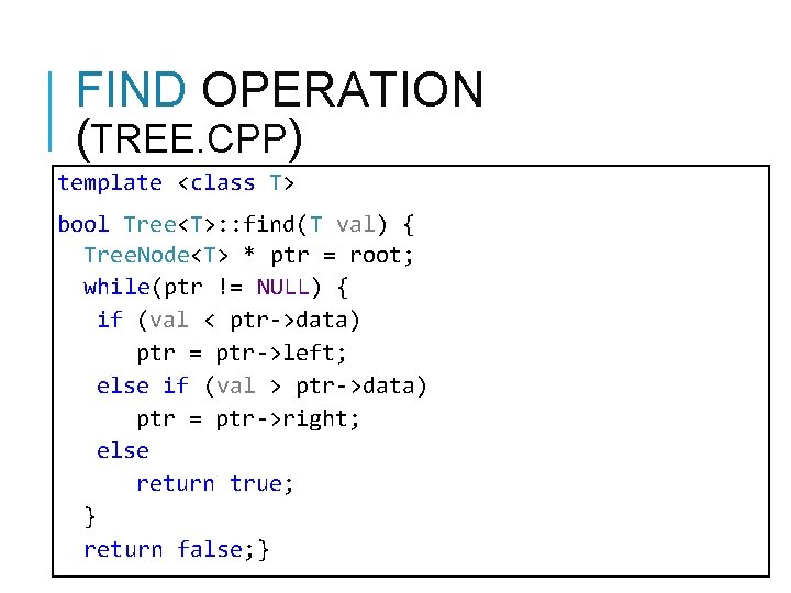 FIND OPERATION (TREE. CPP) template <class T> bool Tree<T>: : find(T val) { Tree. FIND OPERATION (TREE. CPP) template <class T> bool Tree<T>: : find(T val) { Tree.