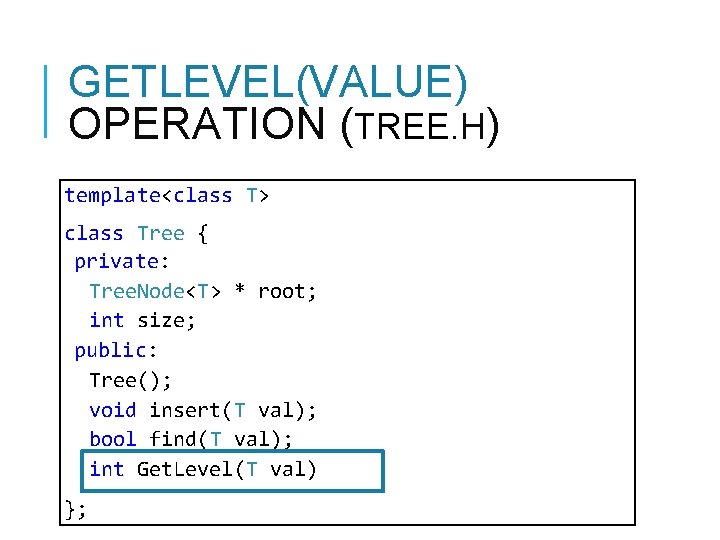 GETLEVEL(VALUE) OPERATION (TREE. H) template<class T> class Tree { private: Tree. Node<T> * root; GETLEVEL(VALUE) OPERATION (TREE. H) template<class T> class Tree { private: Tree. Node<T> * root;