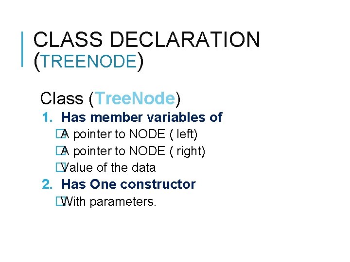 CLASS DECLARATION (TREENODE) Class (Tree. Node) 1. Has member variables of �A pointer to CLASS DECLARATION (TREENODE) Class (Tree. Node) 1. Has member variables of �A pointer to