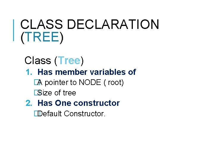 CLASS DECLARATION (TREE) Class (Tree) 1. Has member variables of �A pointer to NODE CLASS DECLARATION (TREE) Class (Tree) 1. Has member variables of �A pointer to NODE