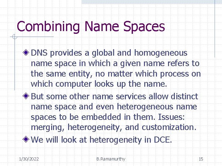 Combining Name Spaces DNS provides a global and homogeneous name space in which a