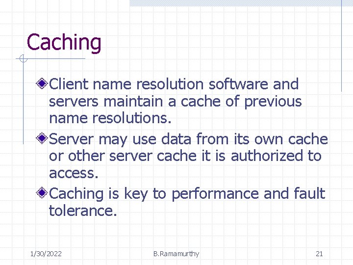 Caching Client name resolution software and servers maintain a cache of previous name resolutions.