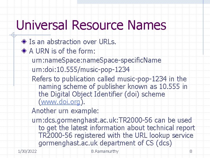 Universal Resource Names Is an abstraction over URLs. A URN is of the form: