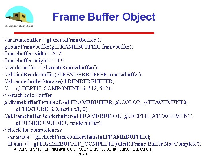 Frame Buffer Object var framebuffer = gl. create. Framebuffer(); gl. bind. Framebuffer(gl. FRAMEBUFFER, framebuffer);