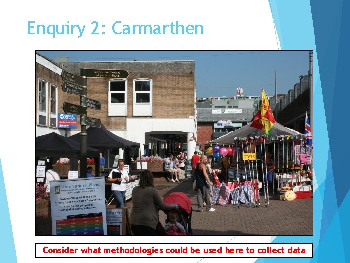 Enquiry 2: Carmarthen Consider what methodologies could be used here to collect data 
