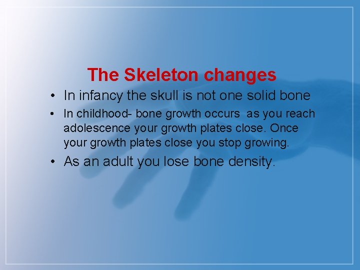 The Skeleton changes • In infancy the skull is not one solid bone •