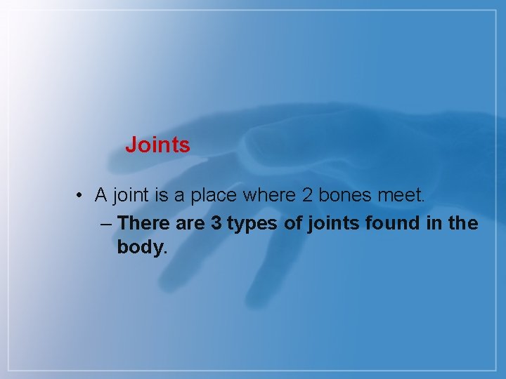 Joints • A joint is a place where 2 bones meet. – There are
