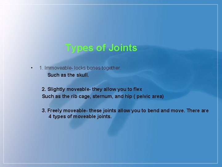 Types of Joints • 1. Immoveable- locks bones together. Such as the skull. 2.