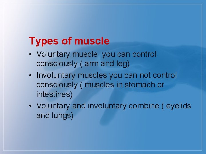 Types of muscle • Voluntary muscle you can control consciously ( arm and leg)