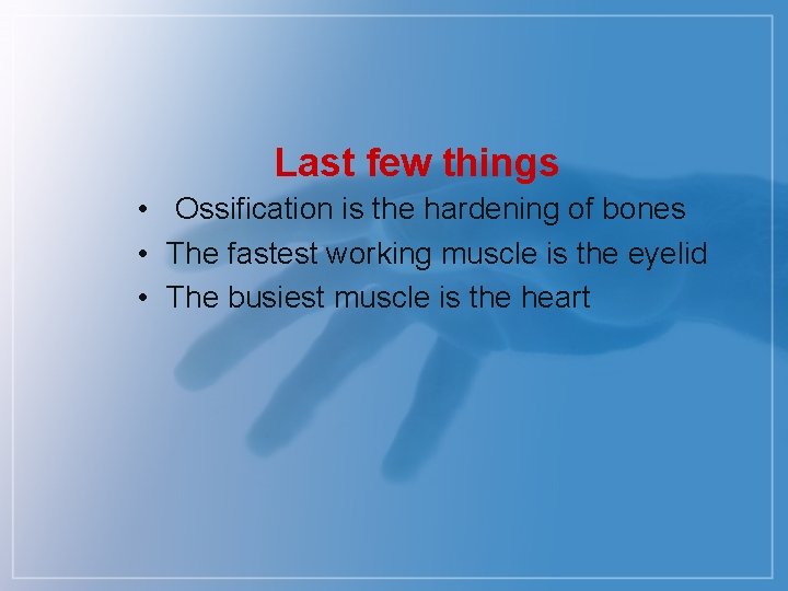 Last few things • Ossification is the hardening of bones • The fastest working