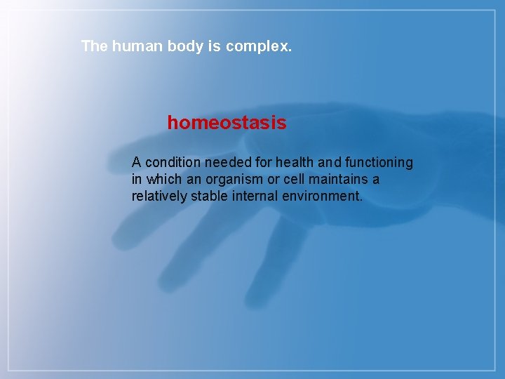 The human body is complex. homeostasis A condition needed for health and functioning in