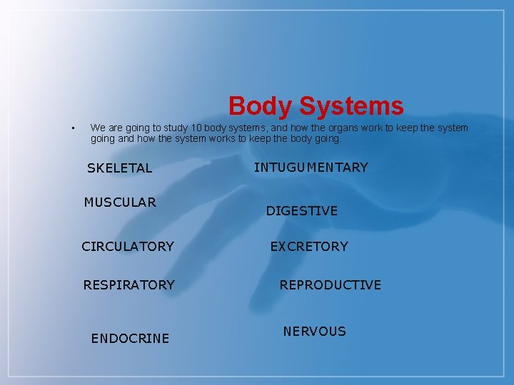 Body Systems • We are going to study 10 body systems, and how the