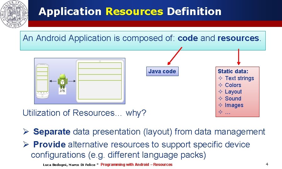 Application Resources Definition An Android Application is composed of: code and resources. Java code