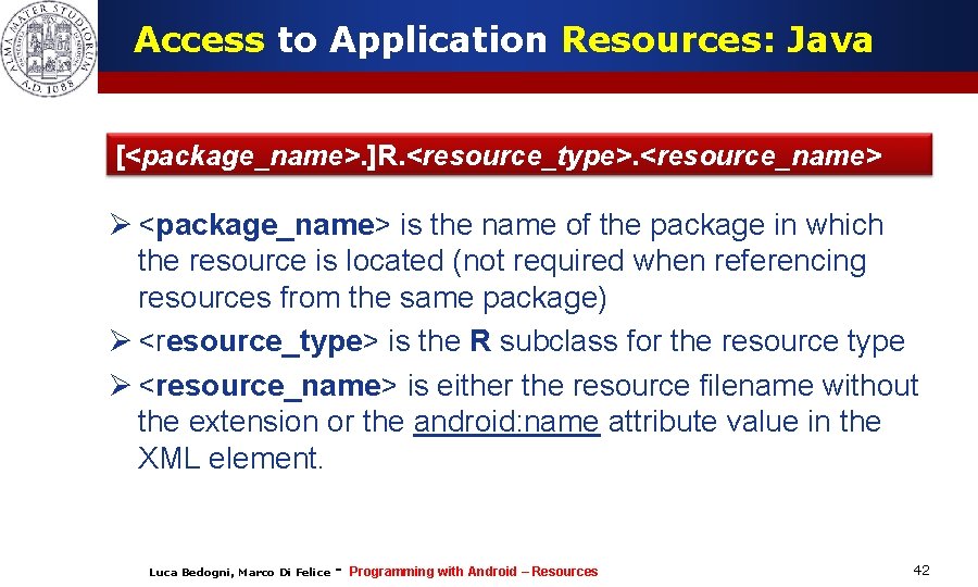 Access to Application Resources: Java [<package_name>. ]R. <resource_type>. <resource_name> Ø <package_name> is the name