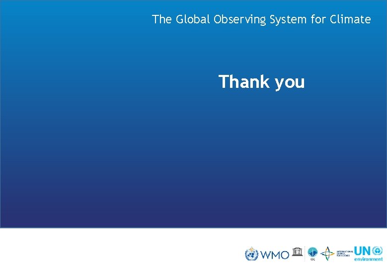 The Global Observing System for Climate Thank you 