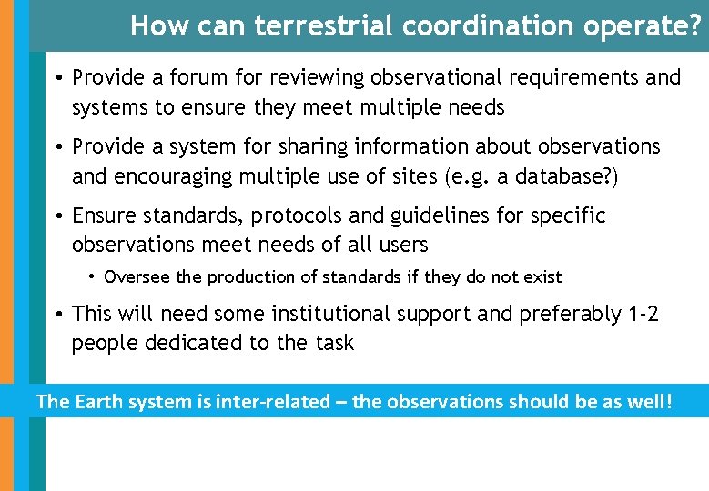 How can terrestrial coordination operate? • Provide a forum for reviewing observational requirements and