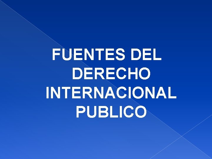 FUENTES DEL DERECHO INTERNACIONAL PUBLICO 