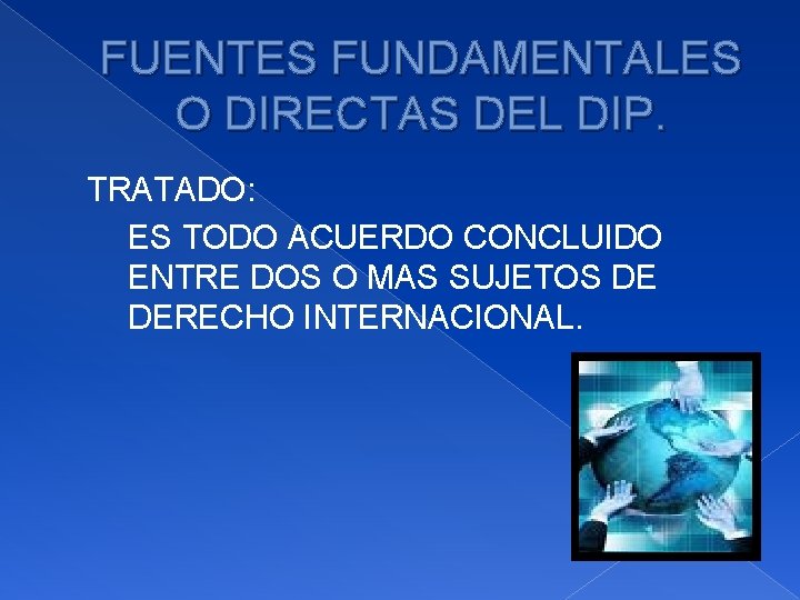 FUENTES FUNDAMENTALES O DIRECTAS DEL DIP. TRATADO: ES TODO ACUERDO CONCLUIDO ENTRE DOS O