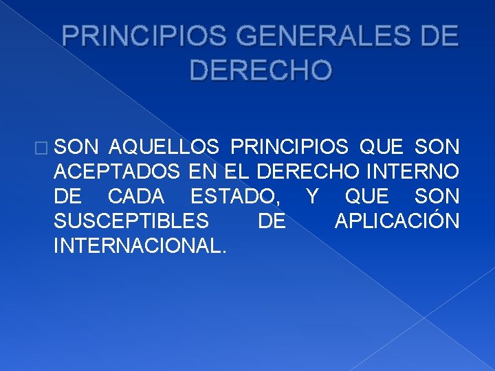 PRINCIPIOS GENERALES DE DERECHO � SON AQUELLOS PRINCIPIOS QUE SON ACEPTADOS EN EL DERECHO