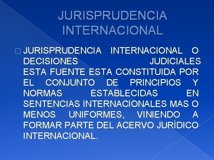 JURISPRUDENCIA INTERNACIONAL � JURISPRUDENCIA INTERNACIONAL O DECISIONES JUDICIALES ESTA FUENTE ESTA CONSTITUIDA POR EL