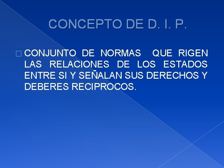 CONCEPTO DE D. I. P. � CONJUNTO DE NORMAS QUE RIGEN LAS RELACIONES DE