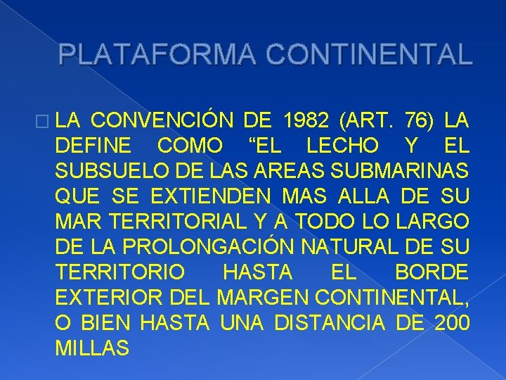 PLATAFORMA CONTINENTAL � LA CONVENCIÓN DE 1982 (ART. 76) LA DEFINE COMO “EL LECHO