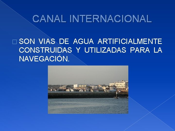 CANAL INTERNACIONAL � SON VIAS DE AGUA ARTIFICIALMENTE CONSTRUIDAS Y UTILIZADAS PARA LA NAVEGACIÓN.