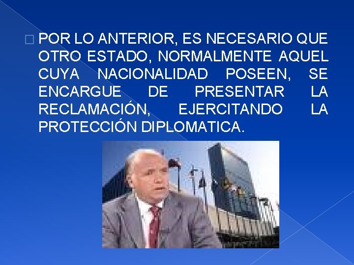 � POR LO ANTERIOR, ES NECESARIO QUE OTRO ESTADO, NORMALMENTE AQUEL CUYA NACIONALIDAD POSEEN,