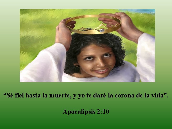 “Sé fiel hasta la muerte, y yo te daré la corona de la vida”.