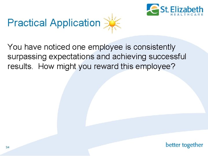 Practical Application You have noticed one employee is consistently surpassing expectations and achieving successful