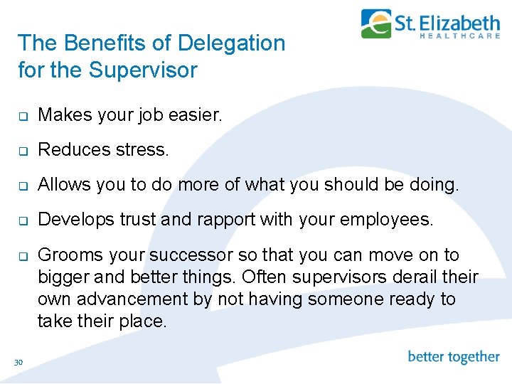 The Benefits of Delegation for the Supervisor q Makes your job easier. q Reduces