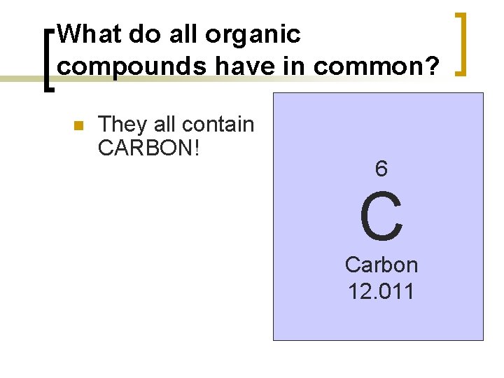 What do all organic compounds have in common? n They all contain CARBON! 6