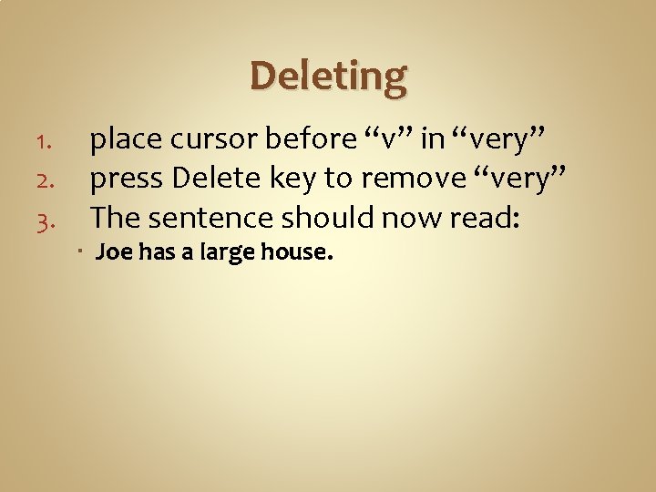 Deleting 1. 2. 3. place cursor before “v” in “very” press Delete key to