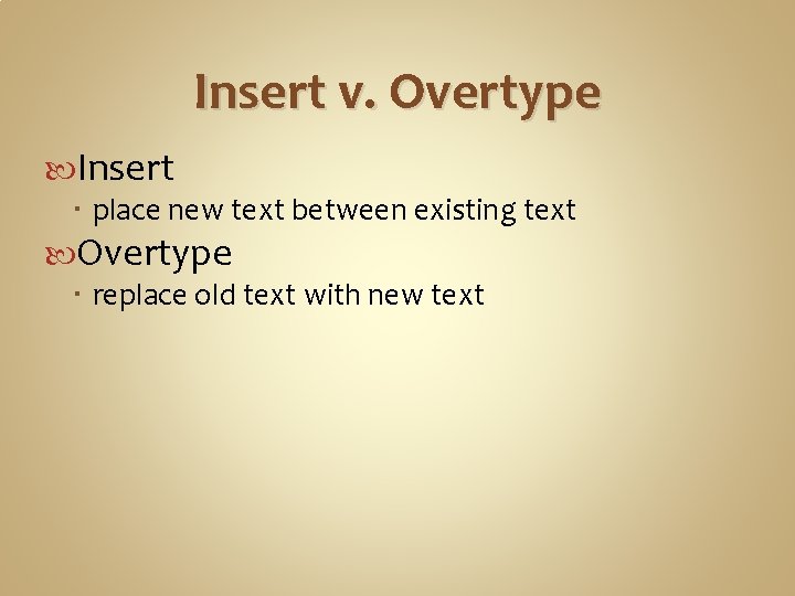 Insert v. Overtype Insert place new text between existing text Overtype replace old text