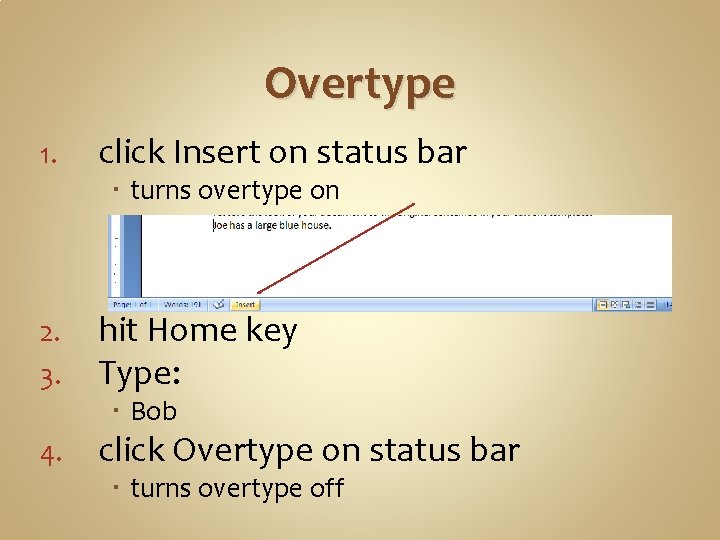 Overtype 1. click Insert on status bar turns overtype on 2. 3. hit Home