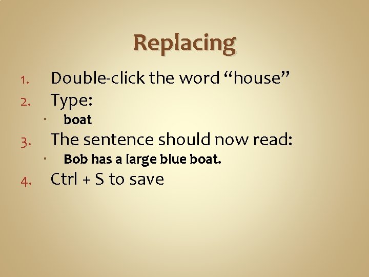 Replacing Double-click the word “house” Type: 1. 2. The sentence should now read: 3.